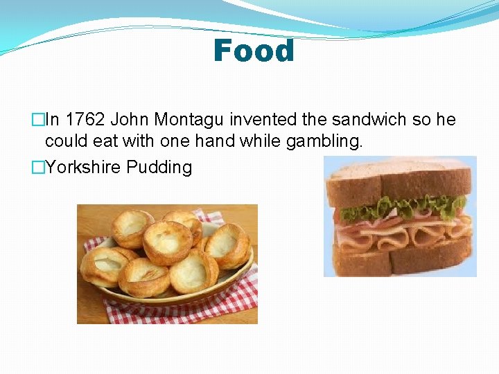 Food �In 1762 John Montagu invented the sandwich so he could eat with one