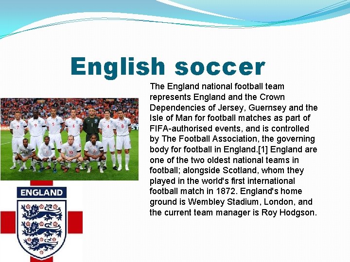 English soccer The England national football team represents England the Crown Dependencies of Jersey,