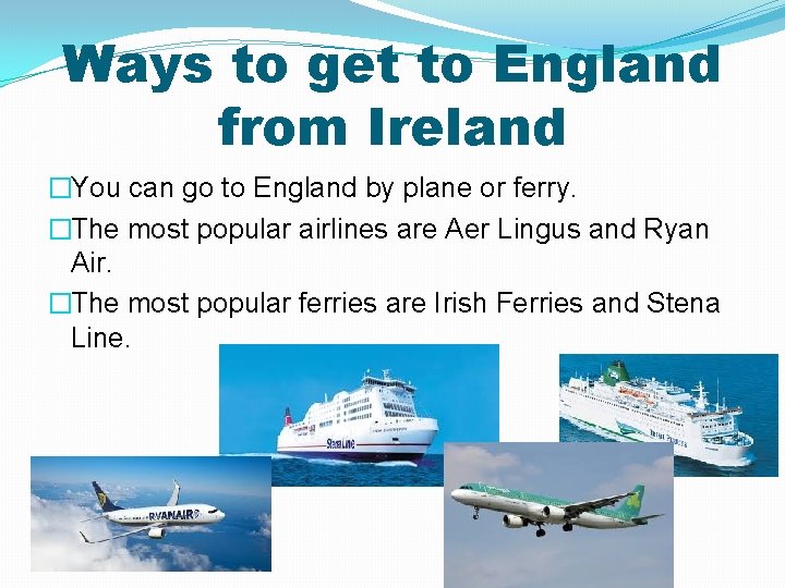 Ways to get to England from Ireland �You can go to England by plane