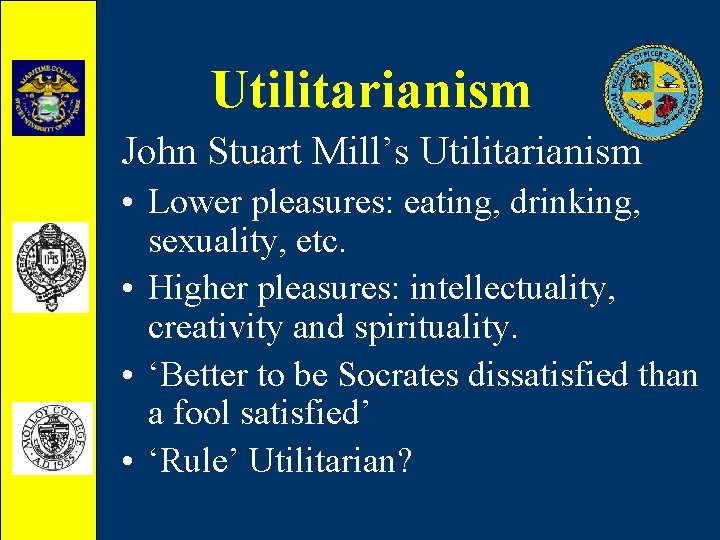 Utilitarianism John Stuart Mill’s Utilitarianism • Lower pleasures: eating, drinking, sexuality, etc. • Higher