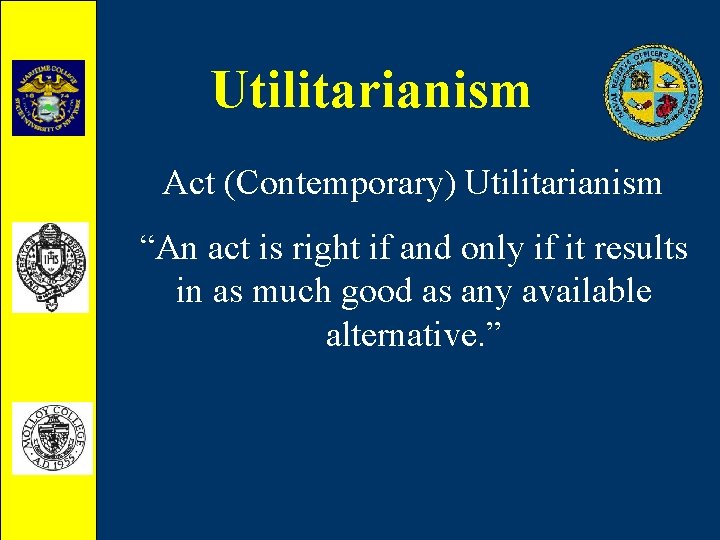 Utilitarianism Act (Contemporary) Utilitarianism “An act is right if and only if it results