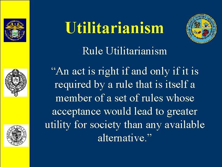 Utilitarianism Rule Utilitarianism “An act is right if and only if it is required