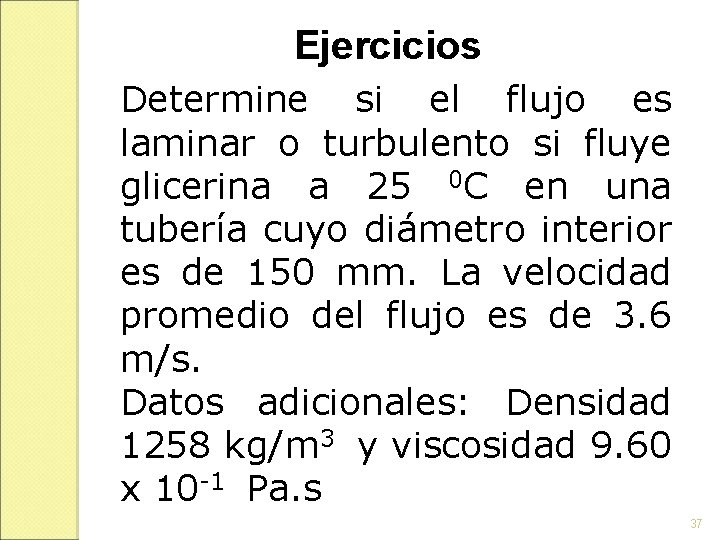 Ejercicios Determine si el flujo es laminar o turbulento si fluye glicerina a 25 Ejercicios Determine si el flujo es laminar o turbulento si fluye glicerina a 25