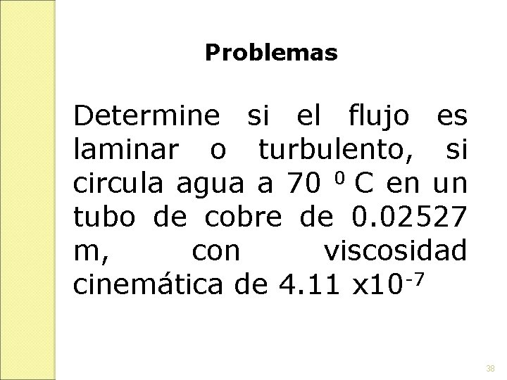 Problemas Determine si el flujo es laminar o turbulento, si circula agua a 70 Problemas Determine si el flujo es laminar o turbulento, si circula agua a 70