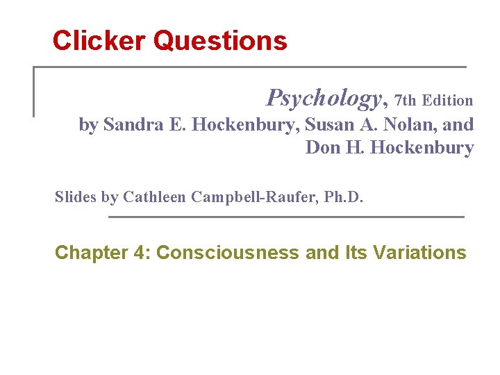 Clicker Questions Psychology, 7 th Edition by Sandra E. Hockenbury, Susan A. Nolan, and