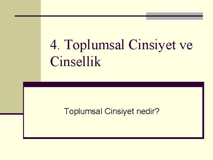 4. Toplumsal Cinsiyet ve Cinsellik Toplumsal Cinsiyet nedir? 