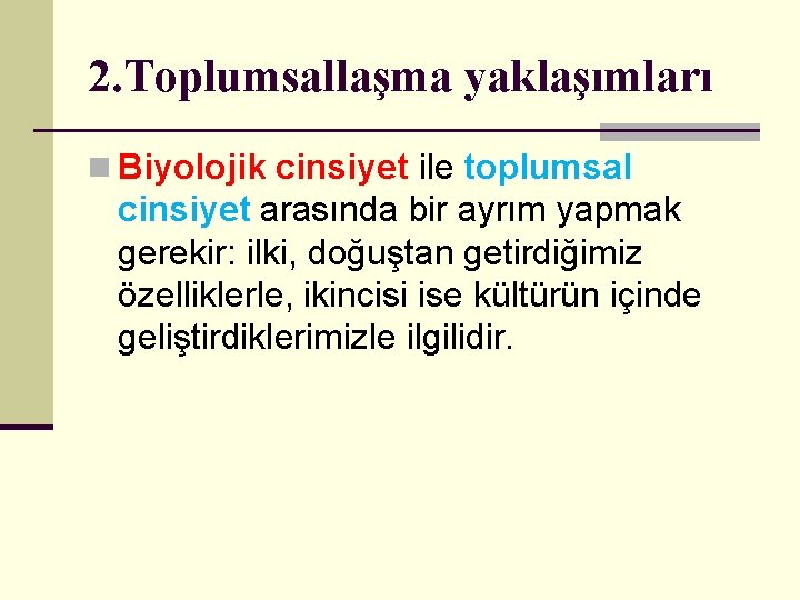 2. Toplumsallaşma yaklaşımları n Biyolojik cinsiyet ile toplumsal cinsiyet arasında bir ayrım yapmak gerekir: