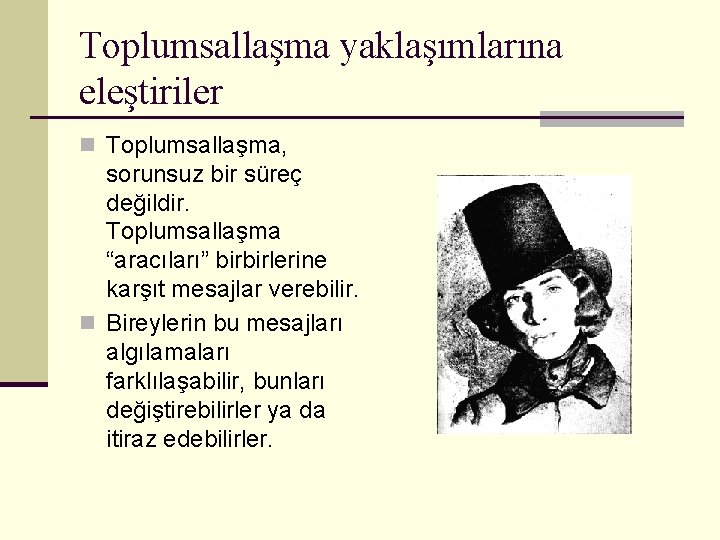 Toplumsallaşma yaklaşımlarına eleştiriler n Toplumsallaşma, sorunsuz bir süreç değildir. Toplumsallaşma “aracıları” birbirlerine karşıt mesajlar