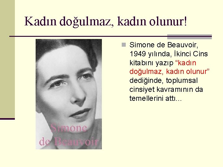 Kadın doğulmaz, kadın olunur! n Simone de Beauvoir, 1949 yılında, İkinci Cins kitabını yazıp