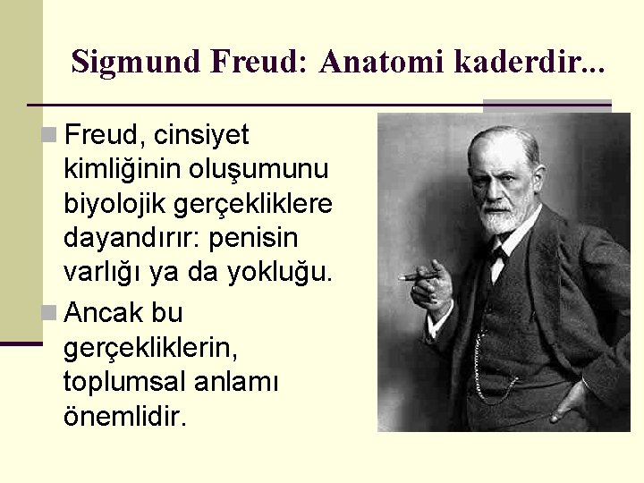 Sigmund Freud: Anatomi kaderdir. . . n Freud, cinsiyet kimliğinin oluşumunu biyolojik gerçekliklere dayandırır:
