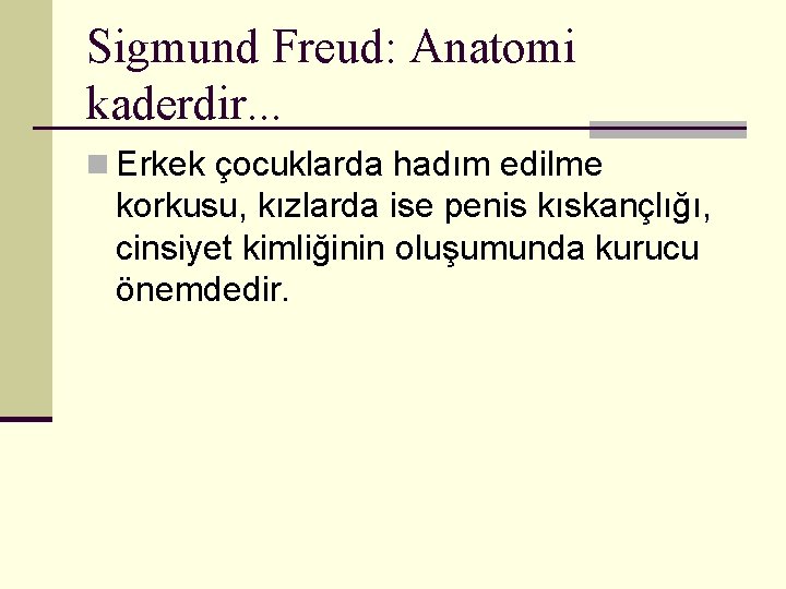 Sigmund Freud: Anatomi kaderdir. . . n Erkek çocuklarda hadım edilme korkusu, kızlarda ise