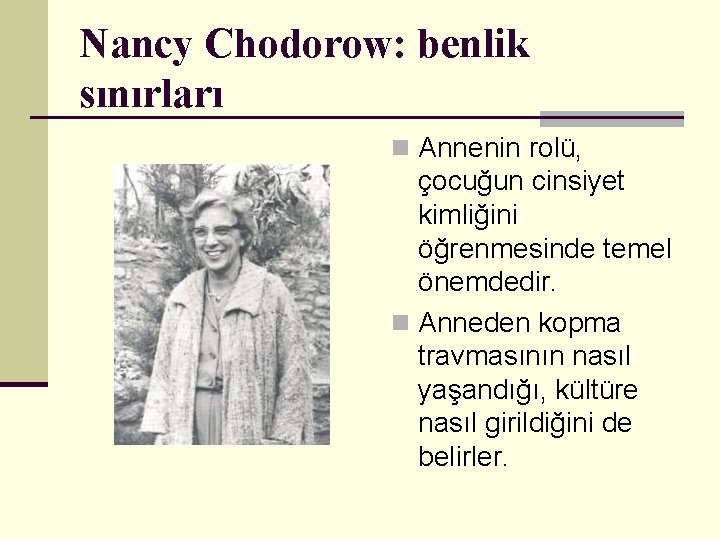 Nancy Chodorow: benlik sınırları n Annenin rolü, çocuğun cinsiyet kimliğini öğrenmesinde temel önemdedir. n