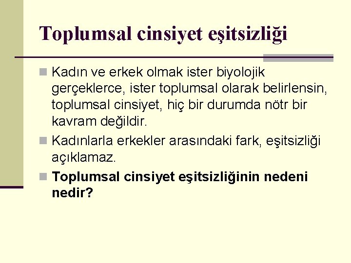 Toplumsal cinsiyet eşitsizliği n Kadın ve erkek olmak ister biyolojik gerçeklerce, ister toplumsal olarak