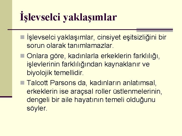 İşlevselci yaklaşımlar n İşlevselci yaklaşımlar, cinsiyet eşitsizliğini bir sorun olarak tanımlamazlar. n Onlara göre,