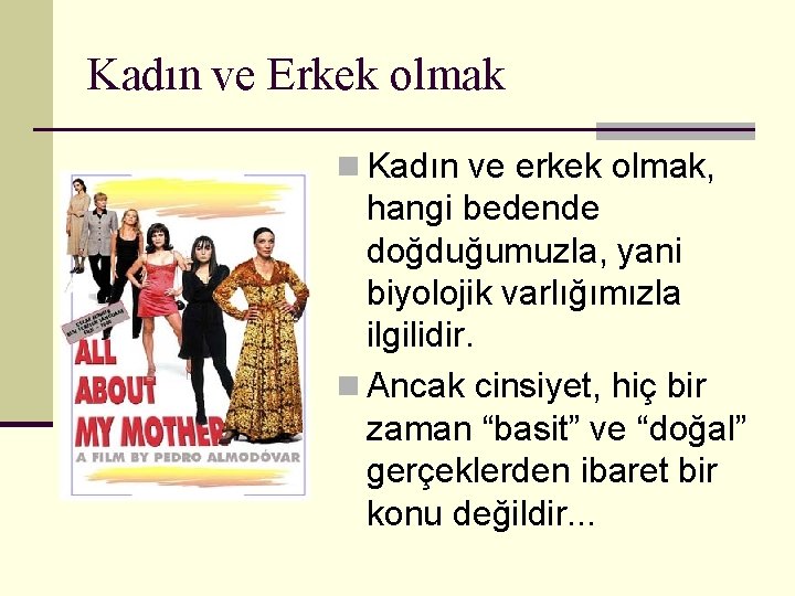 Kadın ve Erkek olmak n Kadın ve erkek olmak, hangi bedende doğduğumuzla, yani biyolojik