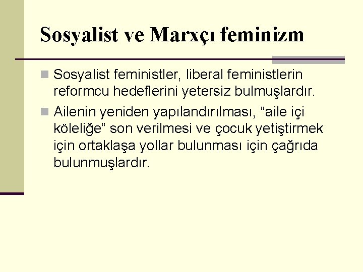 Sosyalist ve Marxçı feminizm n Sosyalist feministler, liberal feministlerin reformcu hedeflerini yetersiz bulmuşlardır. n