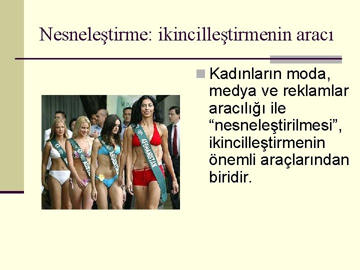 Nesneleştirme: ikincilleştirmenin aracı n Kadınların moda, medya ve reklamlar aracılığı ile “nesneleştirilmesi”, ikincilleştirmenin önemli