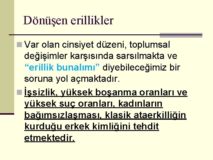 Dönüşen erillikler n Var olan cinsiyet düzeni, toplumsal değişimler karşısında sarsılmakta ve “erillik bunalımı”