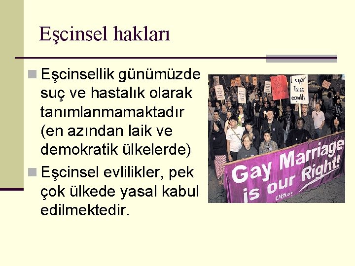 Eşcinsel hakları n Eşcinsellik günümüzde suç ve hastalık olarak tanımlanmamaktadır (en azından laik ve