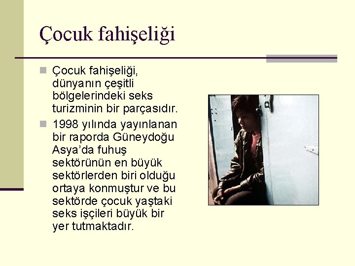 Çocuk fahişeliği n Çocuk fahişeliği, dünyanın çeşitli bölgelerindeki seks turizminin bir parçasıdır. n 1998