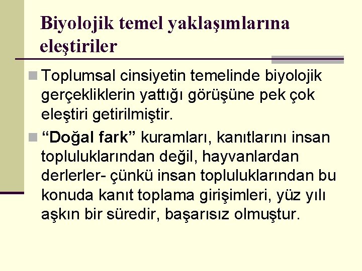 Biyolojik temel yaklaşımlarına eleştiriler n Toplumsal cinsiyetin temelinde biyolojik gerçekliklerin yattığı görüşüne pek çok