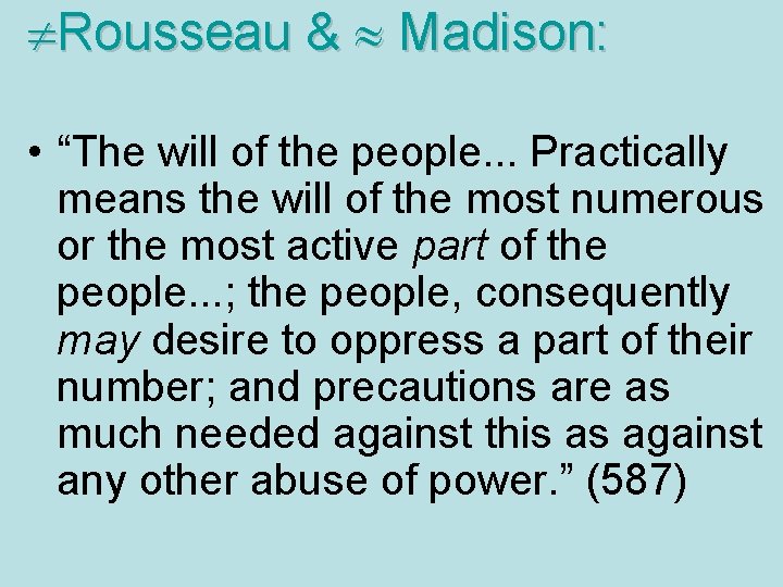  Rousseau & Madison: • “The will of the people. . . Practically means