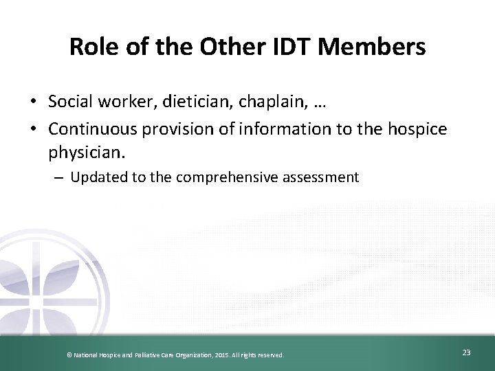 Role of the Other IDT Members • Social worker, dietician, chaplain, … • Continuous