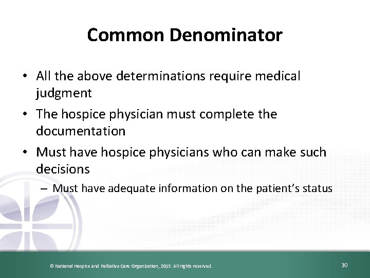 Common Denominator • All the above determinations require medical judgment • The hospice physician