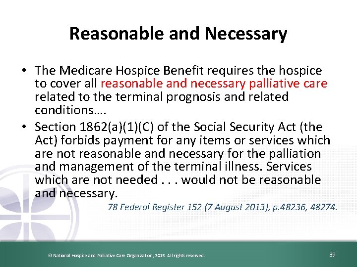 Reasonable and Necessary • The Medicare Hospice Benefit requires the hospice to cover all