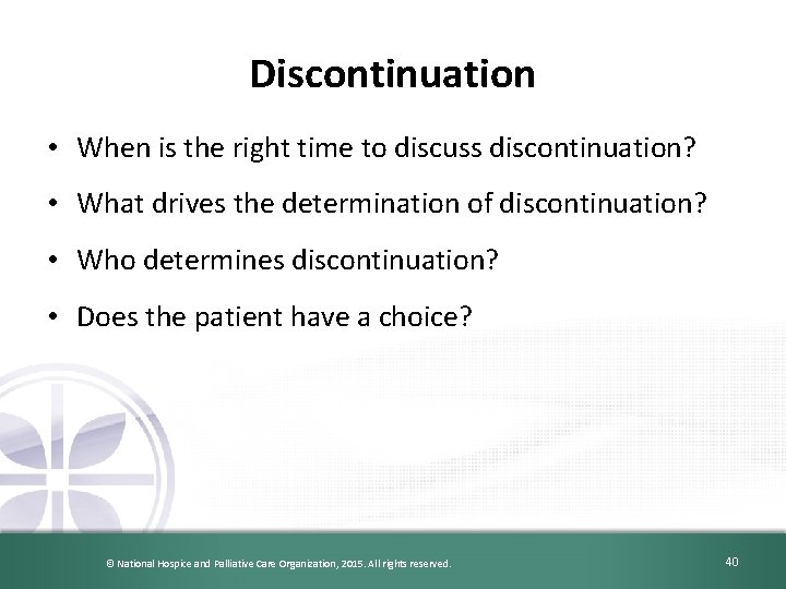 Discontinuation • When is the right time to discuss discontinuation? • What drives the