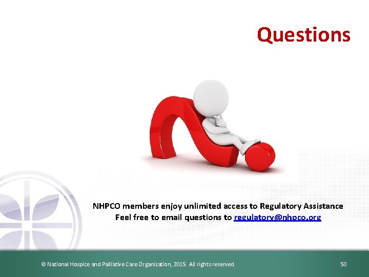 Questions NHPCO members enjoy unlimited access to Regulatory Assistance Feel free to email questions