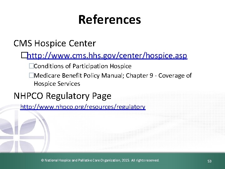 References CMS Hospice Center �http: //www. cms. hhs. gov/center/hospice. asp �Conditions of Participation Hospice