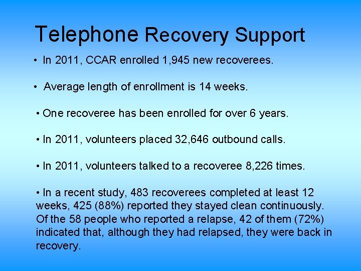 Telephone Recovery Support • In 2011, CCAR enrolled 1, 945 new recoverees. • Average