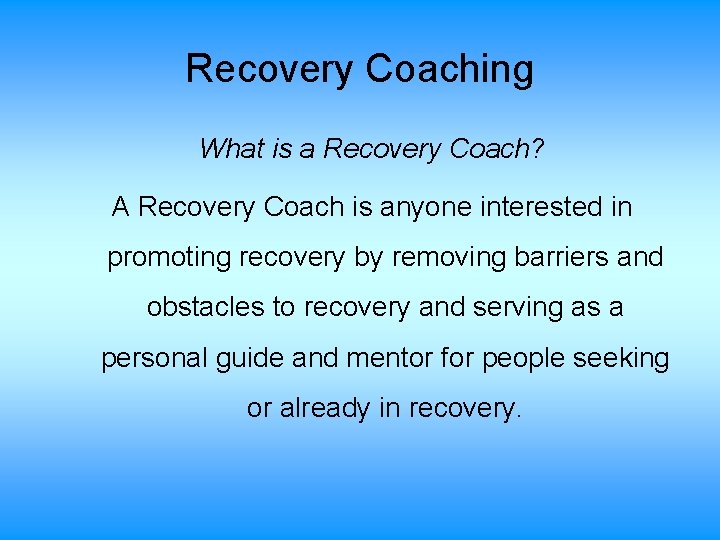 Recovery Coaching What is a Recovery Coach? A Recovery Coach is anyone interested in