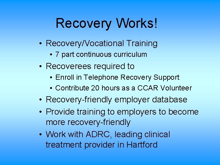 Recovery Works! • Recovery/Vocational Training • 7 part continuous curriculum • Recoverees required to