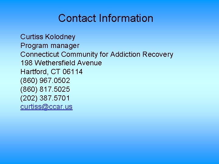 Contact Information Curtiss Kolodney Program manager Connecticut Community for Addiction Recovery 198 Wethersfield Avenue