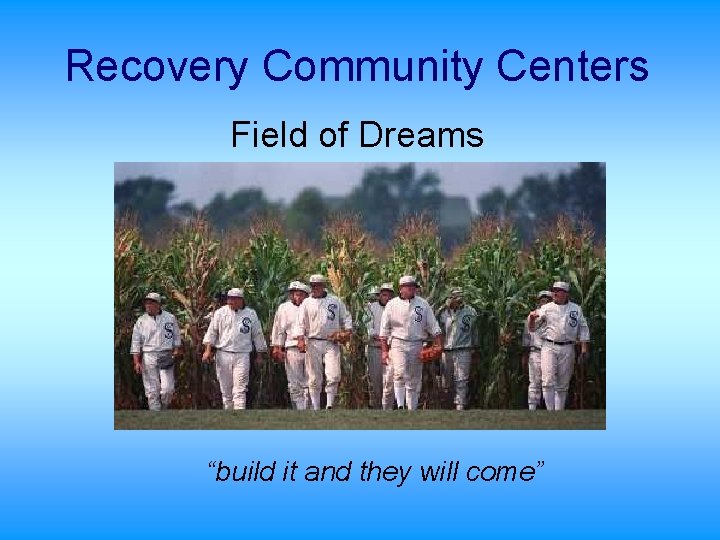 Recovery Community Centers Field of Dreams “build it and they will come” 