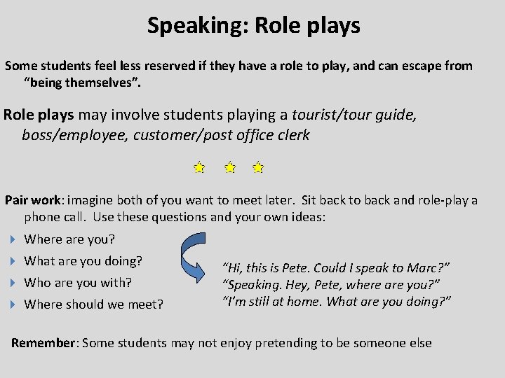 Speaking: Role plays Some students feel less reserved if they have a role to