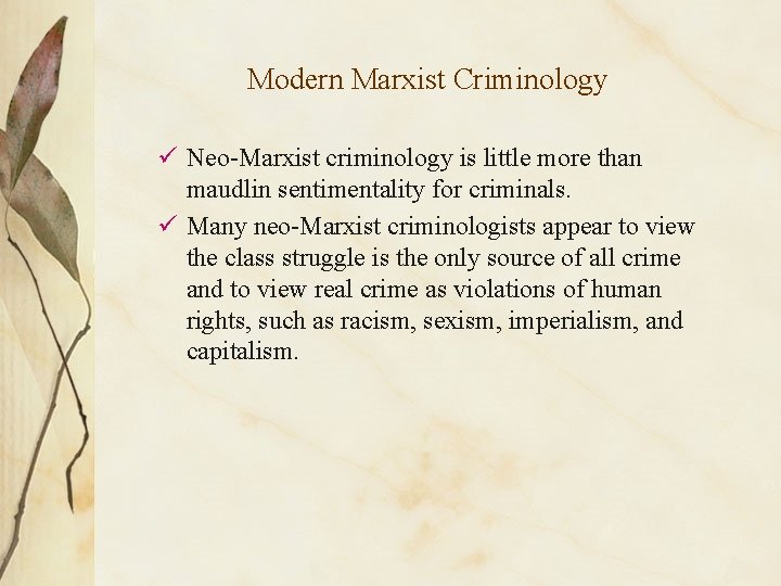 Modern Marxist Criminology ü Neo-Marxist criminology is little more than maudlin sentimentality for criminals.