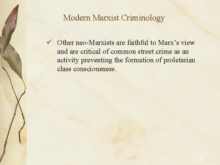 Modern Marxist Criminology ü Other neo-Marxists are faithful to Marx’s view and are critical