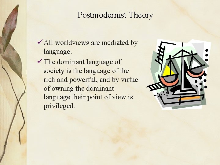 Postmodernist Theory ü All worldviews are mediated by language. ü The dominant language of