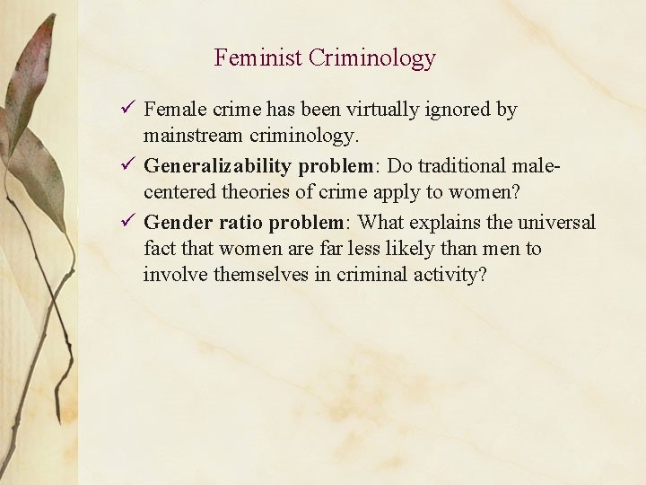 Feminist Criminology ü Female crime has been virtually ignored by mainstream criminology. ü Generalizability