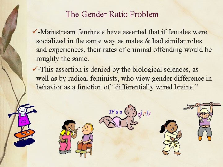 The Gender Ratio Problem ü-Mainstream feminists have asserted that if females were socialized in