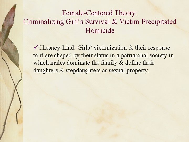 Female-Centered Theory: Criminalizing Girl’s Survival & Victim Precipitated Homicide üChesney-Lind: Girls’ victimization & their