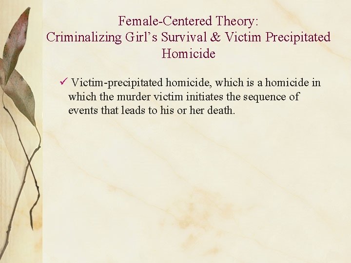 Female-Centered Theory: Criminalizing Girl’s Survival & Victim Precipitated Homicide ü Victim-precipitated homicide, which is