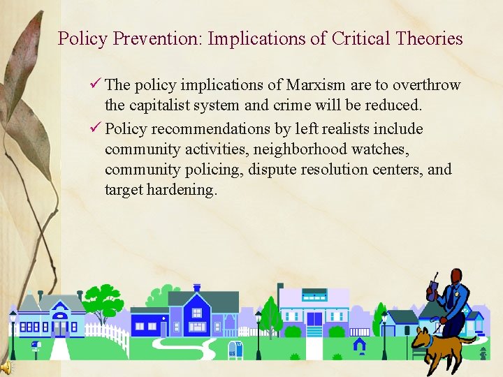 Policy Prevention: Implications of Critical Theories ü The policy implications of Marxism are to