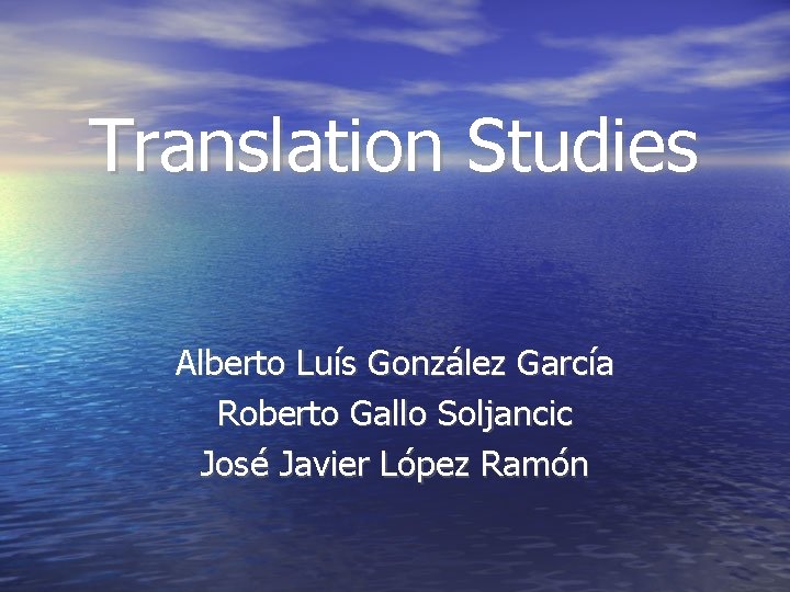 Translation Studies Alberto Luís González García Roberto Gallo Soljancic José Javier López Ramón 