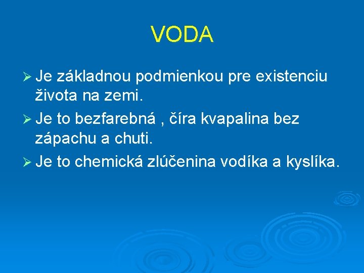 VODA Ø Je základnou podmienkou pre existenciu života na zemi. Ø Je to bezfarebná