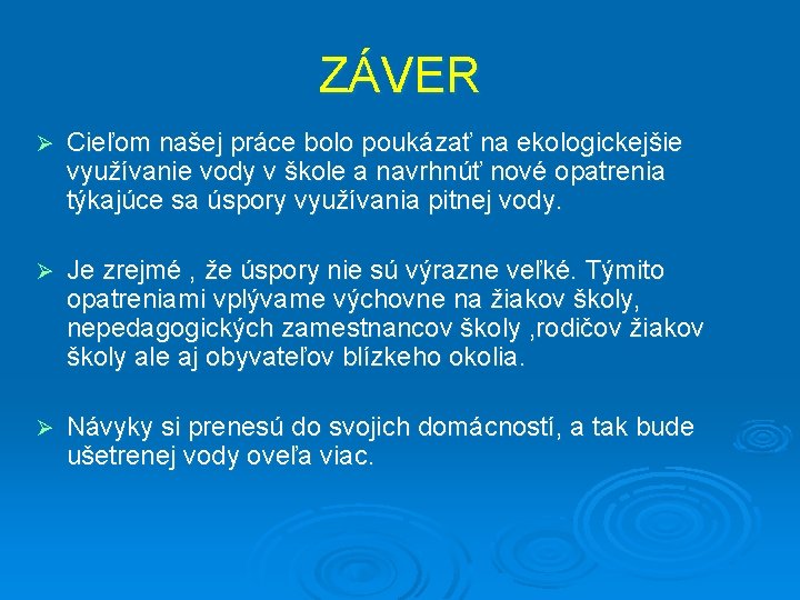 ZÁVER Ø Cieľom našej práce bolo poukázať na ekologickejšie využívanie vody v škole a