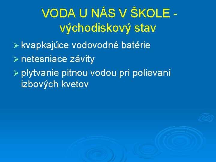 VODA U NÁS V ŠKOLE východiskový stav Ø kvapkajúce vodovodné batérie Ø netesniace závity